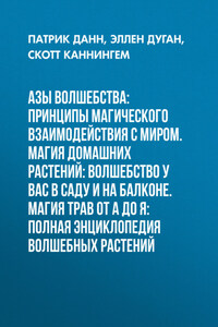 Азы волшебства: Принципы магического взаимодействия с миром. Магия домашних растений: волшебство у вас в саду и на балконе. Магия трав от А до Я: Полная энциклопедия волшебных растений
