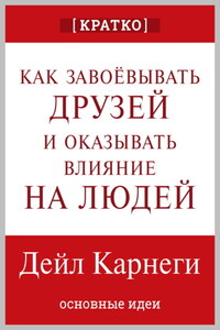 Как завоевывать друзей и оказывать влияние на людей. Дейл Карнеги. Кратко