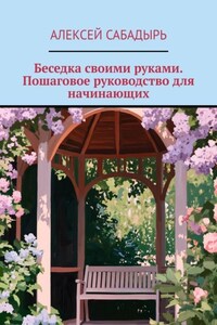 Беседка своими руками. Пошаговое руководство для начинающих