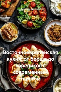 Восточноевропейская кухня: от борща до вареников с современным твистом