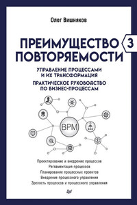 Преимущество повторяемости – 3. Управление процессами и их трансформация. Практическое руководство по бизнес-процессам