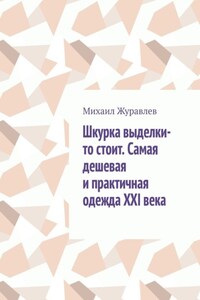 Шкурка выделки-то стоит. Самая дешевая и практичная одежда XXI века