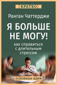 Я больше не могу! Как справиться с длительным стрессом и эмоциональным выгоранием. Ранган Чаттерджи. Кратко