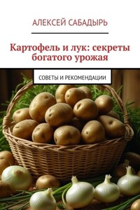 Картофель и лук: секреты богатого урожая. Советы и рекомендации
