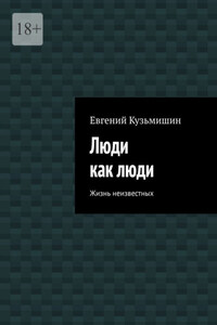 Люди как люди. Жизнь неизвестных