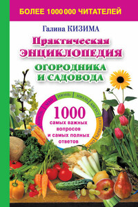 Практическая энциклопедия огородника и садовода. 1000 самых важных вопросов и самых полных ответов о саде и огороде