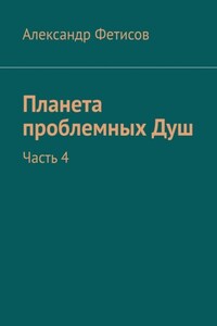 Планета проблемных Душ. Часть 4