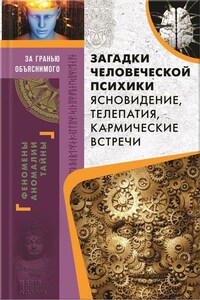 Загадки человеческой психики. Ясновидение, телепатия, кармические встречи