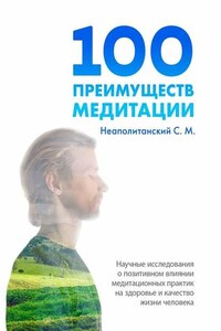 100 преимуществ медитации. Научные исследования о позитивном влиянии медитационных практик на здоровье и качество жизни человека