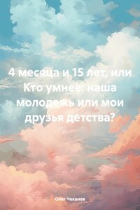 4 месяца и 15 лет, или Кто умнее: наша молодежь или мои друзья детства?