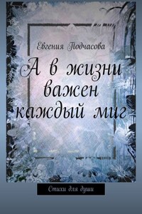 А в жизни важен каждый миг. Стихи для души