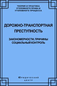 Дорожно-транспортная преступность. Закономерности, причины, социальный контроль