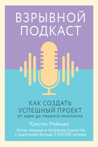 Взрывной подкаст. Как создать успешный проект от идеи до первого миллиона