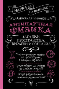 Антинаучная физика: загадки пространства, времени и сознания