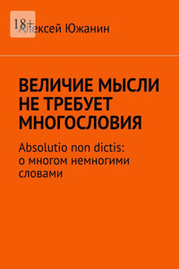 Величие мысли не требует многословия. Absolutio non dictis: о многом немногими словами