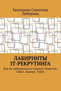 Лабиринты IT-рекрутинга. Как не заблудиться в поисках талантов. Опыт. Знания. Успех