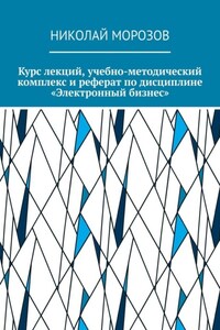 Курс лекций, учебно-методический комплекс и реферат по дисциплине «Электронный бизнес»