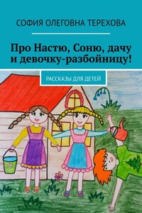 Про Настю, Соню, дачу и девочку-разбойницу! Рассказы для детей