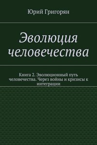 Эволюция человечества. Книга 2. Эволюционный путь человечества. Через войны и кризисы к интеграции