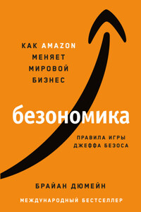 Безономика. Как Аmazon меняет мировой бизнес. Правила игры Джеффа Безоса