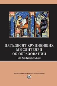 Пятьдесят крупнейших мыслителей об образовании. От Конфуция до Дьюи.