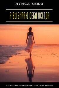 Я выбираю себя всегда. Как жить без предательства себя и своих желаний
