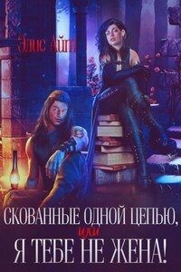 Скованные одной цепью, или Я тебе не жена!