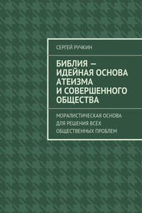 Библия – идейная основа атеизма и совершенного общества. Моралистическая основа для решения всех общественных проблем