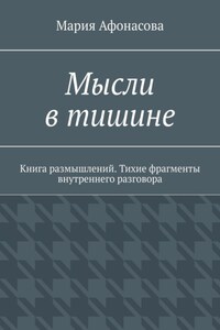 Мысли в тишине. Книга размышлений. Тихие фрагменты внутреннего разговора