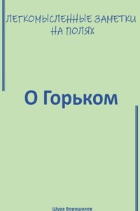 Легкомысленные заметки на полях. О Горьком