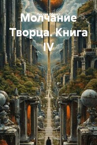 Молчание Творца. Книга IV