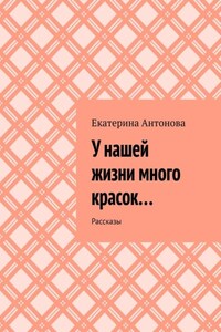 У нашей жизни много красок… Рассказы