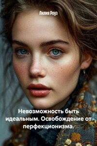 Невозможность быть идеальным. Освобождение от перфекционизма.