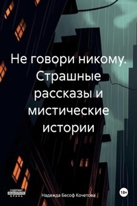 Не говори никому. Страшные рассказы и мистические истории