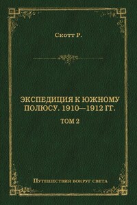 Экспедиция к Южному полюсу. 1910–1912 гг. Том 2