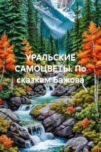 УРАЛЬСКИЕ САМОЦВЕТЫ. По сказкам Бажова