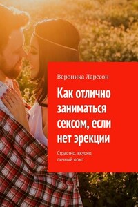 Как отлично заниматься сексом, если нет эрекции. Страстно, вкусно, личный опыт