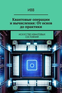 Квантовые операции и вычисления: От основ до практики. Искусство квантовых состояний