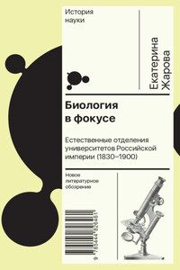 Биология в фокусе. Естественные отделения университетов Российской империи (1830–1900)