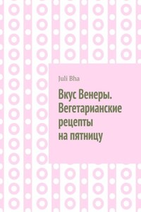 Вкус Венеры. Вегетарианские рецепты на пятницу