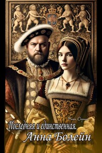 Последняя и единственная. Анна Болейн