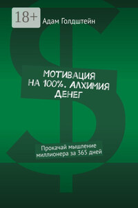Мотивация на 100% . Алхимия денег. Прокачай мышление миллионера за 365 дней