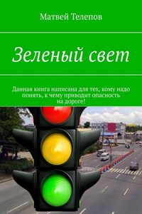 Зеленый свет. Данная книга написана для тех, кому надо понять, к чему приводит опасность на дороге!