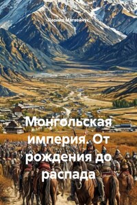 Монгольская империя. От рождения до распада