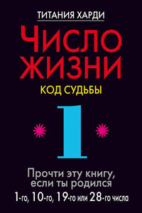 Число жизни. Код судьбы. Прочти эту книгу, если ты родился 1-го, 10-го, 19-го или 28-го числа