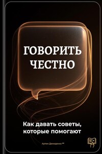 Говорить честно: Как давать советы, которые помогают