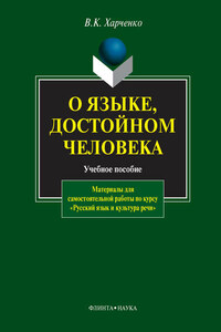 О языке, достойном человека. Материалы для самостоятельной работы по курсу «Русский язык и культура речи». Учебное пособие