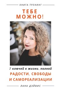 Тебе можно! 7 ключей к жизни, полной радости, свободы и самореализации