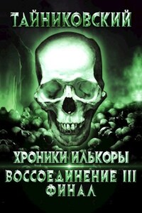 Хроники "Илькоры". Книга четвертая: Воссоединение(lll). Финал.