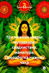 Три нижние чакры: муладхара, свадхистана, манипура. Проработка нижних чакр